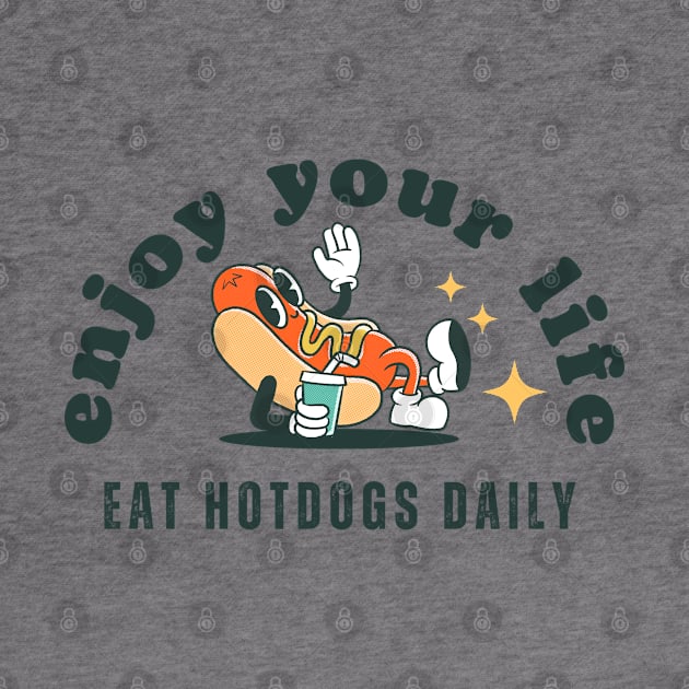 Enjoy your life, eat hotdogs daily by Teessential